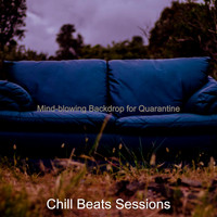Chill Beats Sessions - Mind-blowing Backdrop for Quarantine