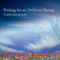 Curtis Macdonald - Waiting for an Ordinary Spring