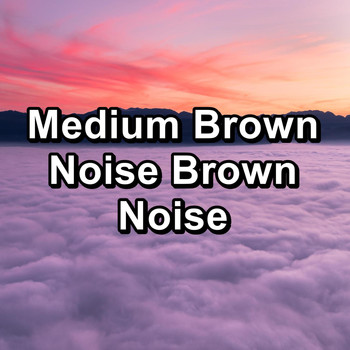 White! Noise - Medium Brown Noise Brown Noise