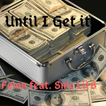 Felon - Until I Get It (feat. Snic Lil B) (Explicit)