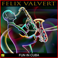 Felix Valvert - Fun In Cuba