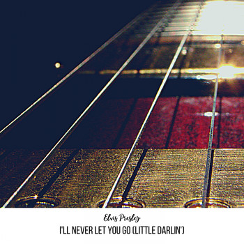 Elvis Presley - I'll Never Let You Go (Little Darlin')