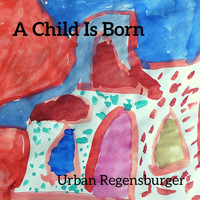 Urban Regensburger - A Child Is Born