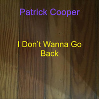 Patrick Cooper - I Don’t Wanna Go Back