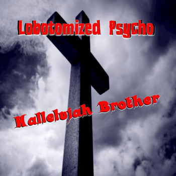 Lobotomized Psycho - Hallelujah Brother (Explicit)