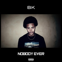 BK - Nobody Ever (Explicit)