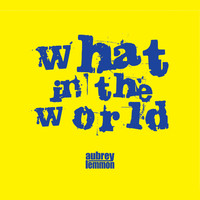 Aubrey Lemmon - What In The World