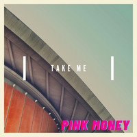 Pink Money - Take Me