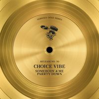 Choice Vibe - Somebody 4 Me / Parrty Down