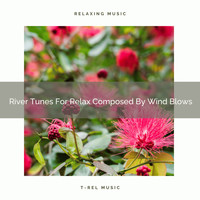 Nature Sounds And Whispers - River Tunes For Relax Composed By Wind Blows