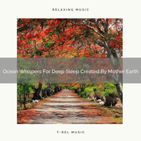Nature Sounds And Whispers - Ocean Whispers For Deep Sleep Created By Mother Earth