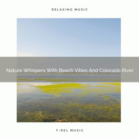 Nature Sounds And Whispers - Nature Whispers With Beach Vibes And Colorado River