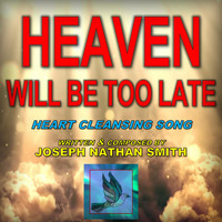 Joseph Nathan Smith - Heaven Will Be Too Late