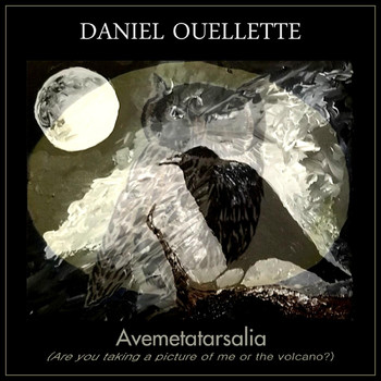 Daniel Ouellette - Avemetatarsalia (Are You Taking a Picture of Me or the Volcano?)