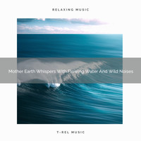 Nature Music Nature Songs - Mother Earth Whispers With Flowing Water And Wild Noises