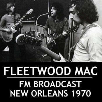 Fleetwood Mac - Fleetwood Mac FM Broadcast New Orleans 1970