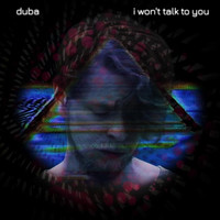 Duba - I Won't Talk to You (Explicit)