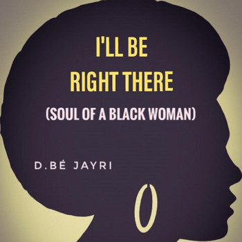 D.bé Jayri - I'll Be Right There (Soul of a Black Woman)
