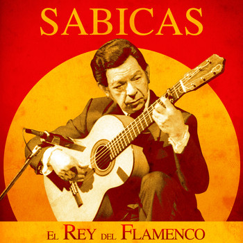 Sabicas - El Rey del Flamenco (Remastered)
