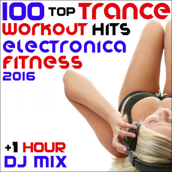 Workout Trance - 100 Top Trance Workout Hits Electronica Fitness 2016 + 1 Hr DJ Mix