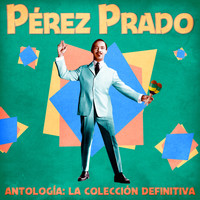 Pérez Prado - Antología: La Colección Definitiva (Remastered)