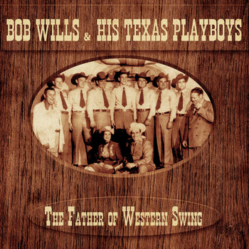 Bob Wills & his Texas Playboys - The Father of Western Swing (Remastered)