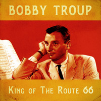 Bobby Troup - King of the Route 66 (Remastered)
