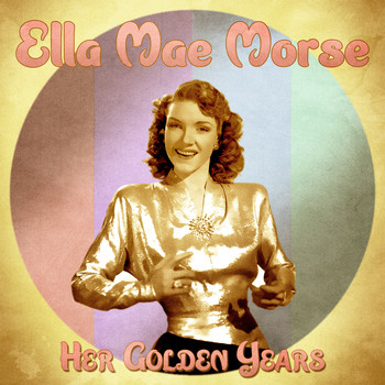 Ella Mae Morse - Her Golden Years (Remastered)