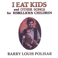 Barry Louis Polisar - I Eat Kids and other songs for Rebellious Children