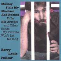 Barry Louis Polisar - Stanley Stole My Shoelace and Rubbed it in His Armpit and other Songs My Parents Won't Let Me Sing