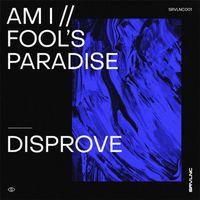 Disprove - Am I / Fool's Paradise