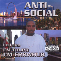 Anti-Social - I'm Hurr I'm Thurr I'm Errwhur