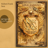 Leigh Bardugo - King of Scars - Thron aus Gold und Asche, Band 1 (Ungekürzte Lesung)