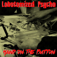 Lobotomized Psycho - Hand On The Button (Explicit)