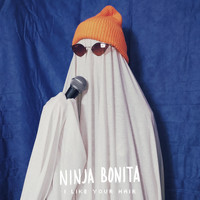 Ninja Bonita - I Like Your Hair