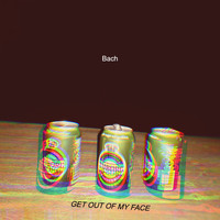 Bach - Get out of My Face