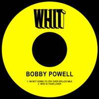 Bobby Powell - I'm Not Going to Cry over Spilled Milk / Who is Your Lover