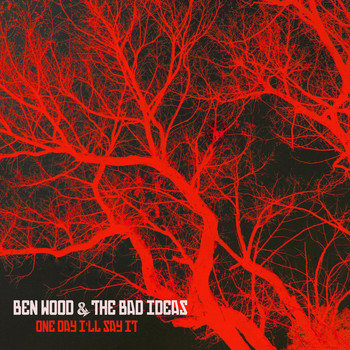 Ben Wood & The Bad Ideas - One Day I'll Say It