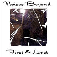 Noises Beyond - First & Last
