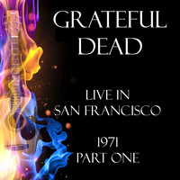 Grateful Dead - Live in San Francisco 1971 Part One (Live)