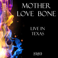 Mother Love Bone - Live in Texas 1989 (Live)