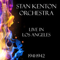 Stan Kenton Orchestra - Live in Los Angeles 1941-1942 (Live)