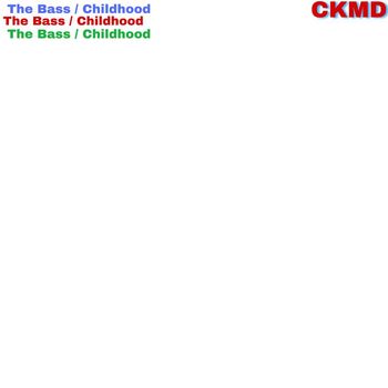 CKMD - The Bass / Childhood