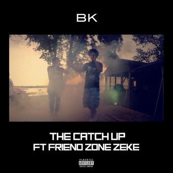 BK - The Catch Up (feat. Friend Zone Zeke) (Explicit)