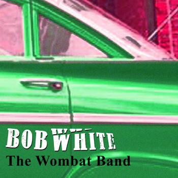 The Wombat Band - Bob White