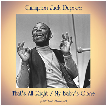 Champion Jack Dupree - That's All Right / My Baby's Gone (All Tracks Remastered)