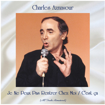 Charles Aznavour - Je Ne Peux Pas Rentrer Chez Moi / C'est ça (All Tracks Remastered)
