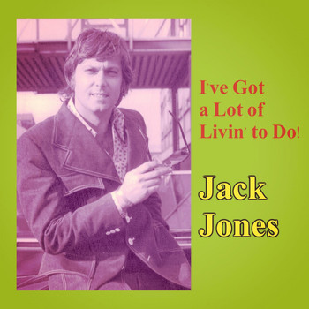 Jack Jones - I've Got a Lot of Livin' to Do!