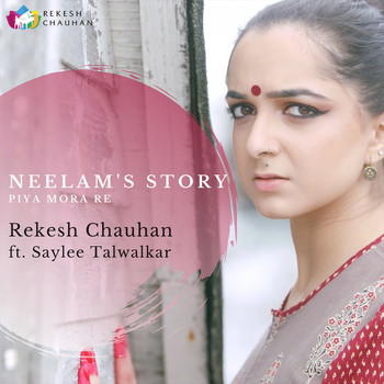 Rekesh Chauhan feat. Saylee Talwalkar - Neelam's Story - Piya Mora Re