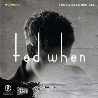 Ted When - morning (Fool’s Gold Remixes)